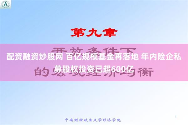 配资融资炒股网 百亿规模基金再落地 年内险企私募股权投资已超600亿